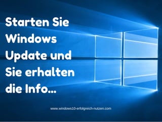 Add text
www.windows10-erfolgreich-nutzen.com
Starten Sie
Windows
Update und
Sie erhalten
die Info...
 