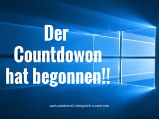 Der
Countdowon
hat begonnen!!
www.windows10-erfolgreich-nutzen.com
 
