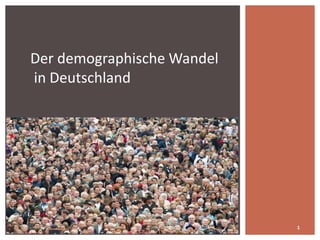 1
Der demographische Wandel
in Deutschland
 