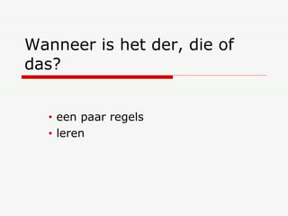 Wanneer is het der, die of das? een paar regels leren  