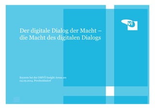 1 
Der digitale Dialog der Macht – 
die Macht des digitalen Dialogs 
Keynote bei der DMVÖ Insight Arena am 
04.09.2014, Perchtoldsdorf 
 