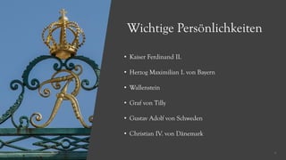 • Kaiser Ferdinand II.
• Herzog Maximilian I. von Bayern
• Wallenstein
• Graf von Tilly
• Gustav Adolf von Schweden
• Chri...