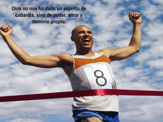 Dios no nos ha dado un espíritu de cobardía, sino de poder, amor y dominio propio. 