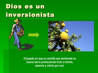 Dios es un inversionista Ocupado en que su semilla sea sembrada en buena tierra produciendo fruto a treinta, sesenta y ciento por uno   