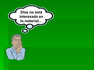 Dios no está interesado en lo material… 