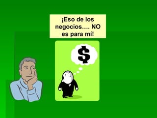 ¡Eso de los negocios…. NO es para mí! 