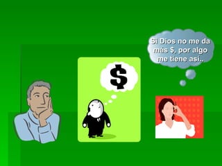 Si Dios no me da más $, por algo me tiene así.. 