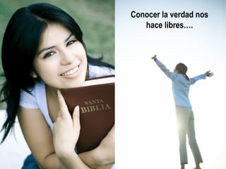Conocer la verdad nos hace libres…. 