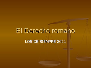 El Derecho romano LOS DE SIEMPRE 2011 