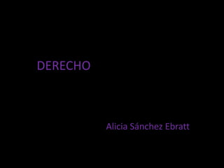 DERECHO



          Alicia Sánchez Ebratt
 
