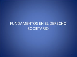 FUNDAMENTOS EN EL DERECHO
       SOCIETARIO




                            1
 