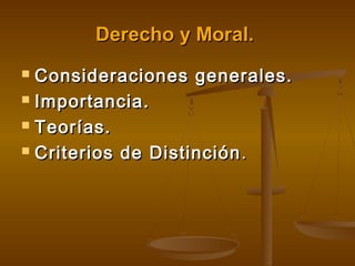 Derecho y Moral.
Consideraciones generales.
 Importancia.
 Teorías.
 Criterios de Distinción .


 