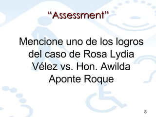 “ Assessment” 8 Mencione uno de los logros del caso de Rosa Lydia Vélez vs. Hon. Awilda Aponte Roque 