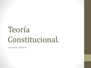 Teoría
Constitucional.
Conceptos básicos.
 