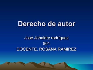 Derecho de autor José Johaldry rodríguez 801 DOCENTE. ROSANA RAMIREZ 