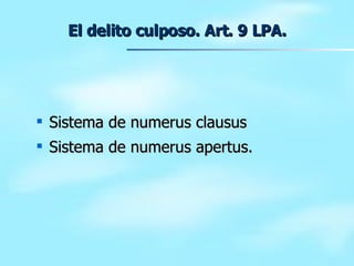 El delito culposo. Art. 9 LPA. Sistema de numerus clausus  Sistema de numerus apertus. 