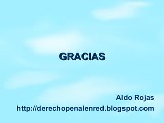GRACIAS Aldo Rojas http://derechopenalenred.blogspot.com 