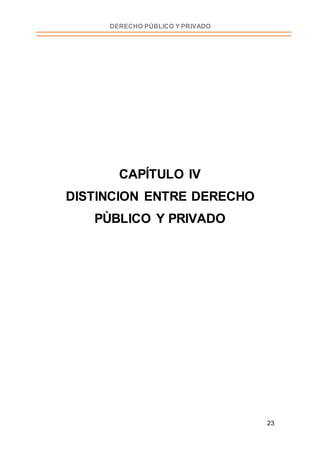 23
DERECHO PÚBLICO Y PRIVADO
CAPÍTULO IV
DISTINCION ENTRE DERECHO
PÙBLICO Y PRIVADO
 