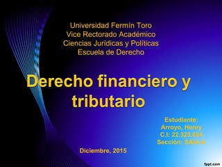 Universidad Fermín Toro
Vice Rectorado Académico
Ciencias Jurídicas y Políticas
Escuela de Derecho
Estudiante:
Arroyo, Henry
C.I: 22.323.024
Sección: SAIA-A
Diciembre, 2015
 
