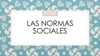 LAS NORMAS
SOCIALES
 