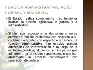    El Estado realiza comúnmente tres funciones
    básicas: la función legislativa, la judicial y la
    administrativa.
...