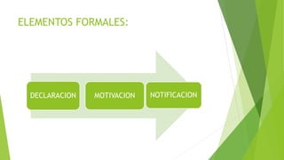 ELEMENTOS FORMALES:
DECLARACION MOTIVACION NOTIFICACION
 