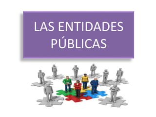 LAS ENTIDADES
PÚBLICAS
 