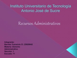 Integrante:
Barreto Yusneivis CI. 25929042
Materia: Derecho
Administrativo
Sección: 1
Escuela: 71
 