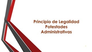 Principio de Legalidad
Potestades
Administrativas
36
 