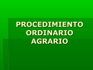 PROCEDIMIENTO
ORDINARIO
AGRARIO

 