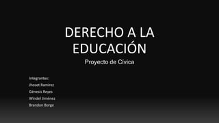 DERECHO A LA
EDUCACIÓN
Proyecto de Cívica
Integrantes:
Jhoset Ramírez
Génesis Reyes
Windel Jiménez
Brandon Borge
 