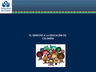 EL DERECHO A LA EDUCACIÓN EN
COLOMBIA
 