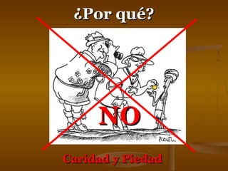 ¿PPoorr qquuéé?? 
NNOO 
CCaarriiddaadd yy PPiieeddaadd 
 