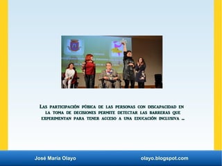 José María Olayo olayo.blogspot.com
Las participación púbica de las personas con discapacidad en
la toma de decisiones per...