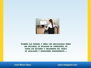 José María Olayo olayo.blogspot.com
También Las mujeres y niñas con discapacidad deben
ser incluidas, en igualdad de condi...