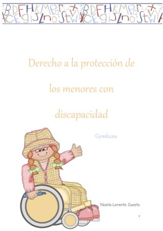 1
Derecho a la protección de
los menores con
discapacidad
Gymkana
Noelia Lorente Cuesta
 