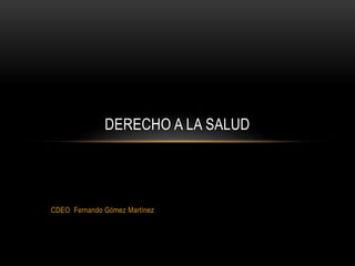 DERECHO A LA SALUD




CDEO Fernando Gómez Martínez
 