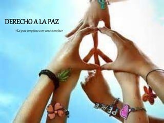 DERECHOA LA PAZ
«La paz empieza con una sonrisa»
 