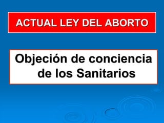 ACTUAL LEY DEL ABORTO


Objeción de conciencia
   de los Sanitarios
 