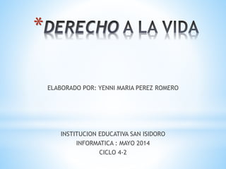 *
ELABORADO POR: YENNI MARIA PEREZ ROMERO
INSTITUCION EDUCATIVA SAN ISIDORO
INFORMATICA : MAYO 2014
CICLO 4-2
 