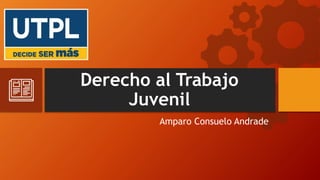 Derecho al Trabajo
Juvenil
Amparo Consuelo Andrade
 