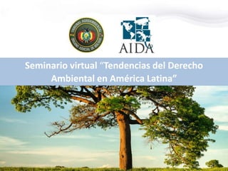 Seminario virtual “Tendencias del Derecho
Ambiental en América Latina”
 