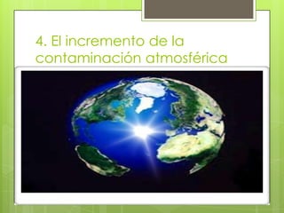 4. El incremento de la
contaminación atmosférica
 