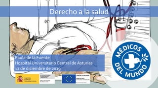 Derecho a la salud
Paula de la Fuente
Hospital Universitario Central de Asturias
12 de diciembre de 2019
 