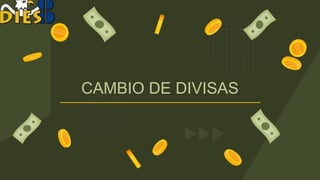 CAMBIO DE DIVISAS
 