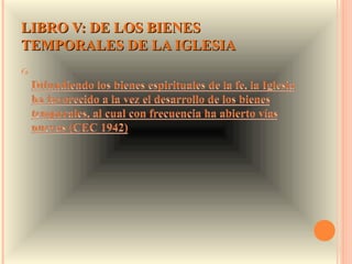 LIBRO V: DE LOS BIENES
TEMPORALES DE LA IGLESIA
 