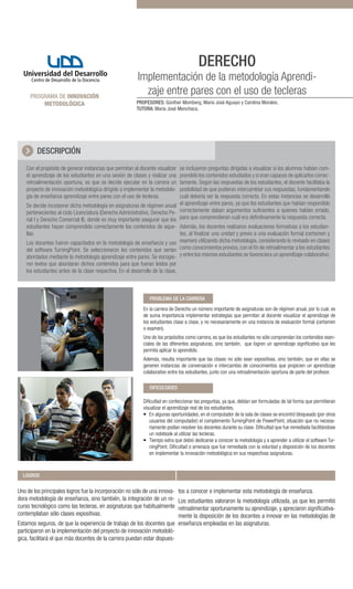 DERECHO

PROGRAMA DE INNOVACIÓN
METODOLÓGICA

Implementación de la metodología Aprendizaje entre pares con el uso de tecleras
PROFESORES: Günther Momberg, María José Aguayo y Carolina Morales.
TUTORA: María José Menchaca.

DESCRIPCIÓN
se incluyeron preguntas dirigidas a visualizar si los alumnos habían comprendido los contenidos estudiados y si eran capaces de aplicarlos correctamente. Según las respuestas de los estudiantes, el docente facilitaba la
posibilidad de que pudieran intercambiar sus respuestas, fundamentando
cuál debería ser la respuesta correcta. En estas instancias se desarrolló
Se decide incorporar dicha metodología en asignaturas de régimen anual el aprendizaje entre pares, ya que los estudiantes que habían respondido
pertenecientes al ciclo Licenciatura (Derecho Administrativo, Derecho Pe- correctamente daban argumentos suficientes a quienes habían errado,
nal I y Derecho Comercial II), donde es muy importante asegurar que los para que comprendieran cuál era definitivamente la respuesta correcta.
estudiantes hayan comprendido correctamente los contenidos de aque- Además, los docentes realizaron evaluaciones formativas a los estudiantes, al finalizar una unidad y previo a una evaluación formal (certamen y
llas.
Los docentes fueron capacitados en la metodología de enseñanza y uso examen) utilizando dicha metodología, considerando lo revisado en clases
del software TurningPoint. Se seleccionaron los contenidos que serían como conocimientos previos, con el fin de retroalimentar a los estudiantes
abordados mediante la metodología aprendizaje entre pares. Se escogie- y entre los mismos estudiantes se favoreciera un aprendizaje colaborativo.
Con el propósito de generar instancias que permitan al docente visualizar
el aprendizaje de los estudiantes en una sesión de clases y realizar una
retroalimentación oportuna, es que se decide ejecutar en la carrera un
proyecto de innovación metodológica dirigido a implementar la metodología de enseñanza aprendizaje entre pares con el uso de tecleras.

ron textos que abordaran dichos contenidos para que fueran leídos por
los estudiantes antes de la clase respectiva. En el desarrollo de la clase,

PROBLEMA DE LA CARRERA

En la carrera de Derecho un número importante de asignaturas son de régimen anual, por lo cual, es
de suma importancia implementar estrategias que permitan al docente visualizar el aprendizaje de
los estudiantes clase a clase, y no necesariamente en una instancia de evaluación formal (certamen
o examen).
Uno de los propósitos como carrera, es que los estudiantes no sólo comprendan los contenidos esenciales de las diferentes asignaturas, sino también, que logren un aprendizaje significativo que les
permita aplicar lo aprendido.
Además, resulta importante que las clases no sólo sean expositivas, sino también, que en ellas se
generen instancias de conversación e intercambio de conocimientos que propicien un aprendizaje
colaborativo entre los estudiantes, junto con una retroalimentación oportuna de parte del profesor.	
DIFICULTADES

Dificultad en confeccionar las preguntas, ya que, debían ser formuladas de tal forma que permitieran
visualizar el aprendizaje real de los estudiantes.
•	 En algunas oportunidades, en el computador de la sala de clases se encontró bloqueado (por otros
usuarios del computador) el complemento TurningPoint de PowerPoint, situación que no necesariamente podían resolver los docentes durante su clase. Dificultad que fue remediada facilitándose
un notebook al utilizar las tecleras.
•	 Tiempo extra que debió dedicarse a conocer la metodología y a aprender a utilizar el software TurningPoint. Dificultad o amenaza que fue remediada con la voluntad y disposición de los docentes
en implementar la innovación metodológica en sus respectivas asignaturas.

LOGROS

Uno de los principales logros fue la incorporación no sólo de una innovadora metodología de enseñanza, sino también, la integración de un recurso tecnológico como las tecleras, en asignaturas que habitualmente
contemplaban sólo clases expositivas.

tos a conocer e implementar esta metodología de enseñanza.

Los estudiantes valoraron la metodología utilizada, ya que les permitió
retroalimentar oportunamente su aprendizaje, y apreciaron significativamente la disposición de los docentes a innovar en las metodologías de
Estamos seguros, de que la experiencia de trabajo de los docentes que enseñanza empleadas en las asignaturas.
participaron en la implementación del proyecto de innovación metodológica, facilitará el que más docentes de la carrera puedan estar dispues-

 