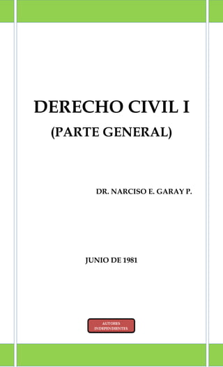 DERECHO CIVIL I
(PARTE GENERAL)
DR. NARCISO E. GARAY P.
JUNIO DE 1981
 