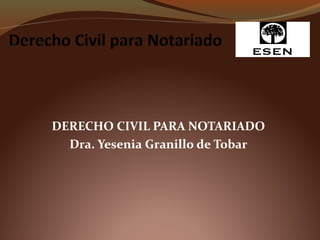 DERECHO CIVIL PARA NOTARIADO 
Dra. Yesenia Granillo de Tobar 
 