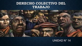 DERECHO COLECTIVO DEL
TRABAJO
UNIDAD N° 14
 